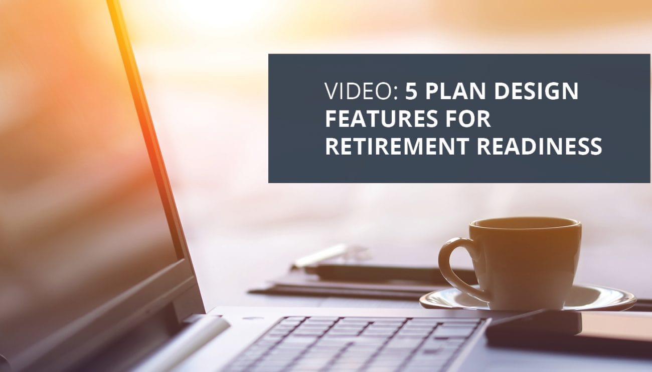 5 Plan Design Features for Retirement Readiness